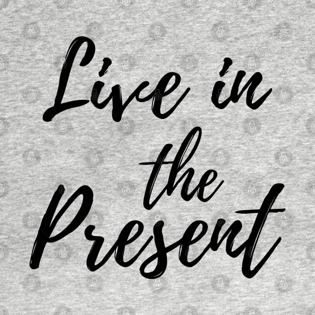 Live in the Present - Feel each moment by ActionFocus